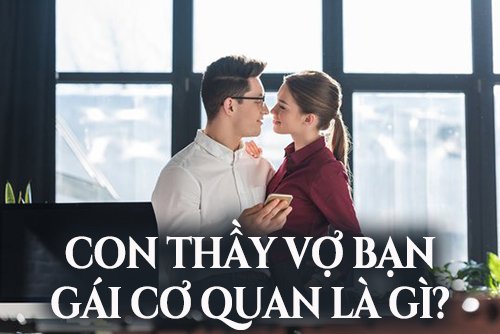 Lý giải câu thành ngữ con thầy vợ bạn gái cơ quan là gì?
