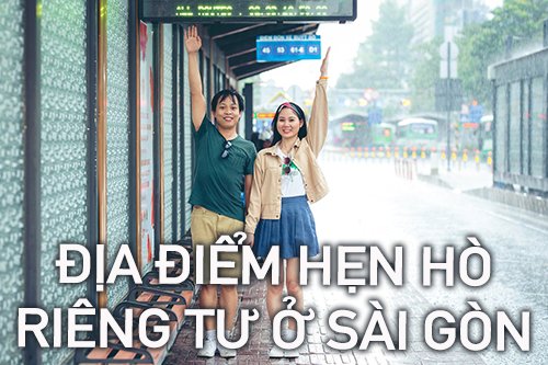 Gợi ý 10 địa điểm hẹn hò riêng tư ở Sài Gòn dành cho cặp đôi