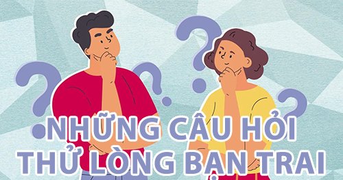 Những câu hỏi thử lòng bạn trai cực tinh tế và khôn ngoan